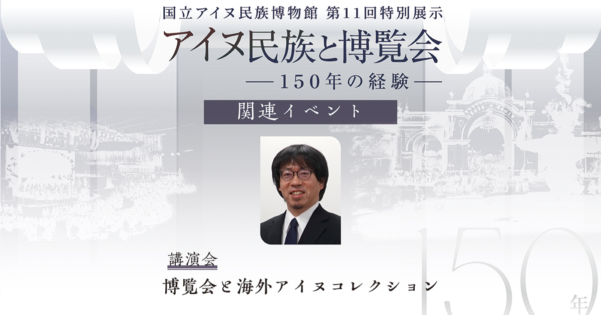 アイヌ民族と博覧会関連講演会　博覧会と海外アイヌコレクション