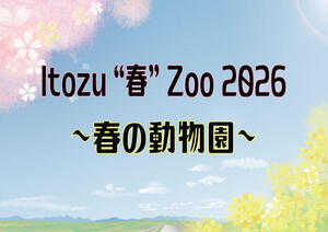 Itozu  春 Zoo 2026　春の動物園