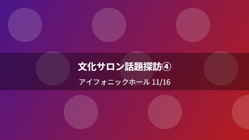 文化サロン話題探訪④