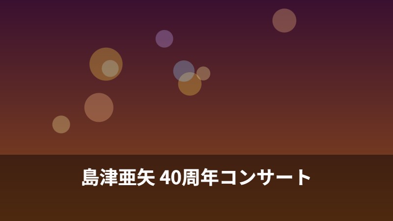 島津亜矢 40周年コンサート
